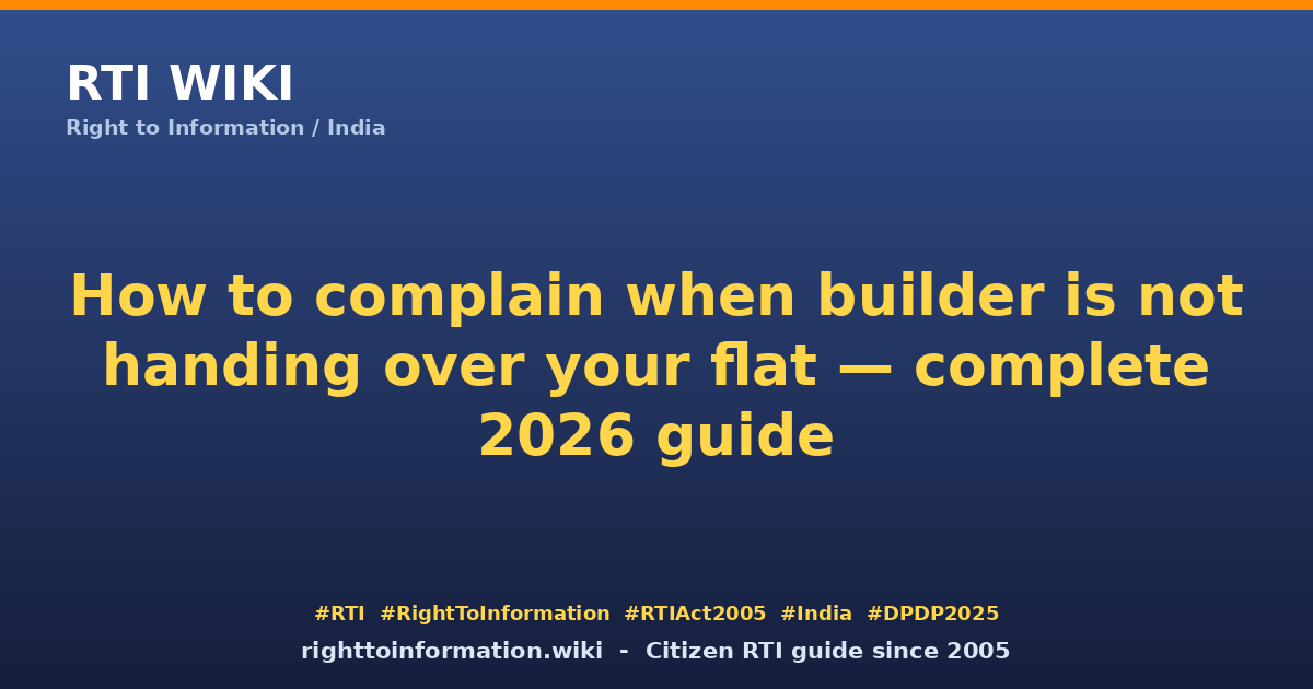 How to complain when builder is not handing over flat 2026 — RTI Wiki citizen guide